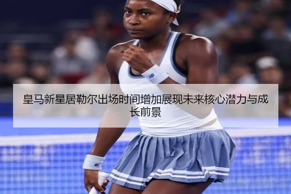 皇马新星居勒尔出场时间增加展现未来核心潜力与成长前景 | leyu